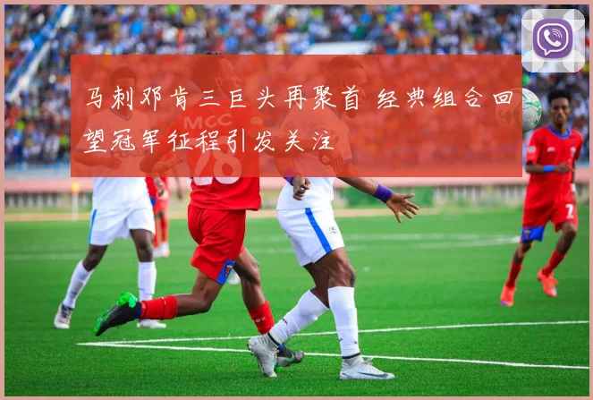 马刺邓肯三巨头再聚首 经典组合回望冠军征程引发关注