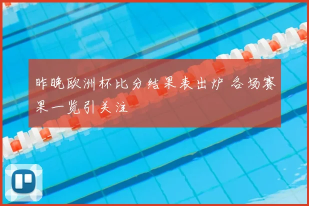 昨晚欧洲杯比分结果表出炉 各场赛果一览引关注