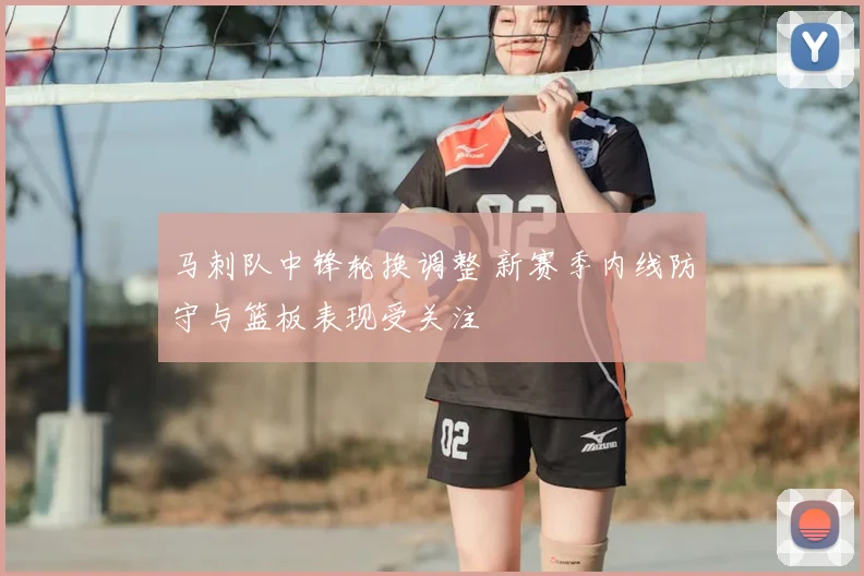 马刺队中锋轮换调整 新赛季内线防守与篮板表现受关注