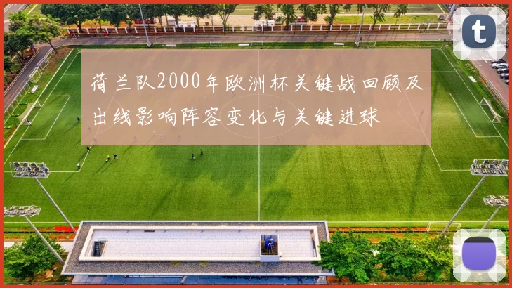 荷兰队2000年欧洲杯关键战回顾及出线影响阵容变化与关键进球